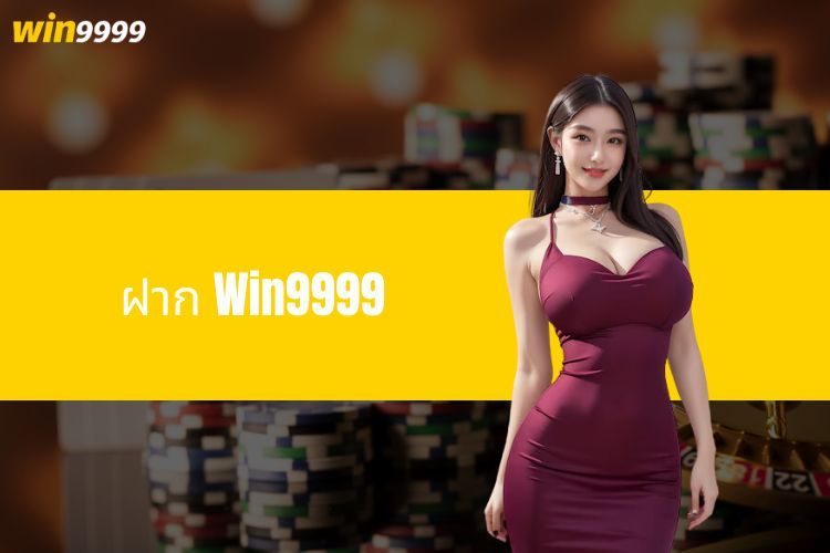 ฝาก Win9999 - คำแนะนำง่ายๆ เพียงไม่กี่ขั้นตอน