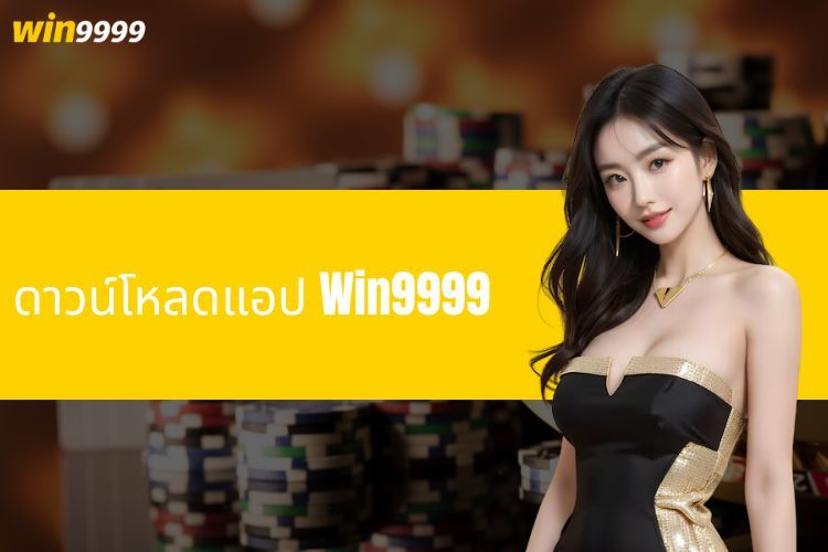 คำแนะนำในการดาวน์โหลดแอป Win9999 - สุดยอดประสบการณ์การเดิมพัน