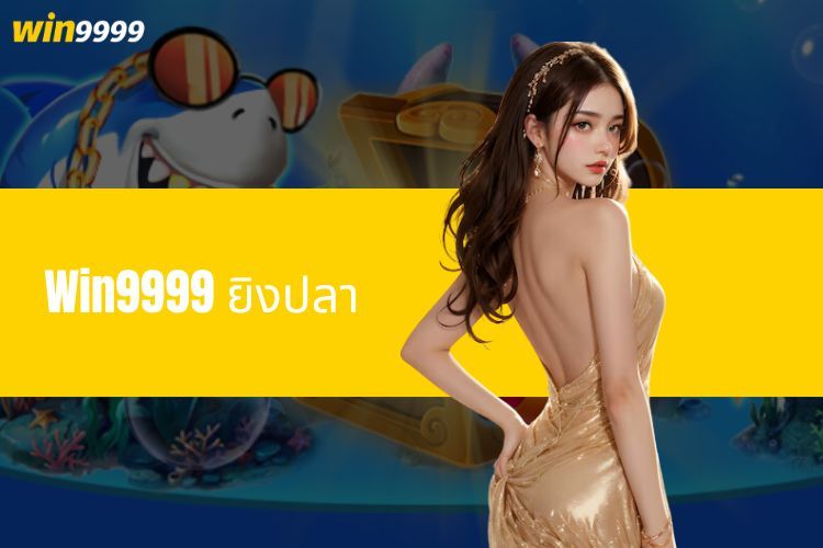 Win9999 ยิงปลา - สำรวจโลกแห่งความบันเทิงชั้นนำ